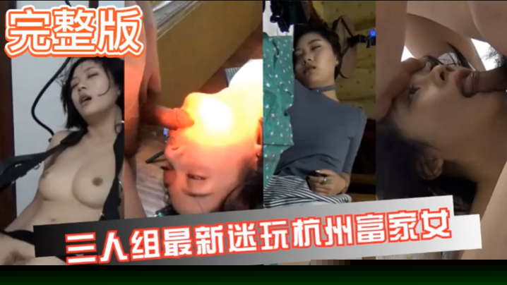 真实迷奸三人迷玩杭州富家女撕烂丝袜玩弄母狗身体的全过程